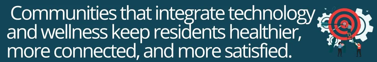 Communities that integrate technology and wellness keep residents healthier, more connected, and more satisfied.