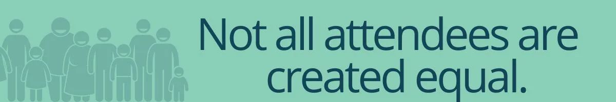 Not all attendees are created equal.