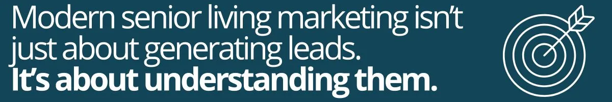 Modern senior living marketing isn’t just about generating leads. It’s about understanding them.