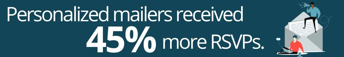 Personalized mailers receive 45% more RSVPs Personalized mailers receive 45% more RSVPs