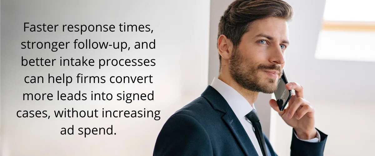 Lawyer on the phone, with copy that says Faster response times, stronger follow-up, and better intake processes can help firms convert more leads into signed cases, without increasing ad spend.