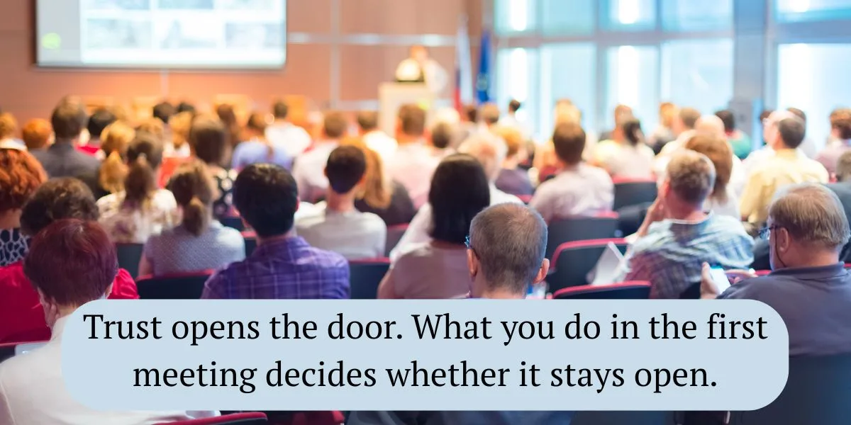 Trust opens the door. What you do in the first meeting decides whether it stays open.
