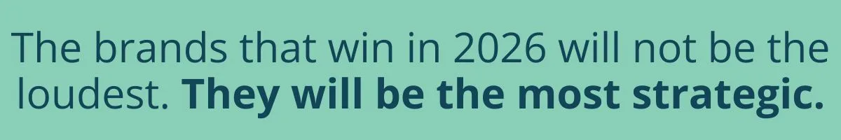 The brands that win in 2026 will not be the loudest. They will be the most strategic.