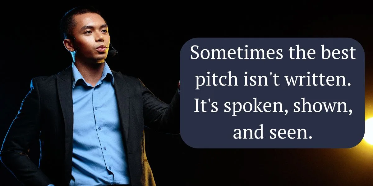 Sometimes the best pitch isn't written. It's spoken, shown, and seen.