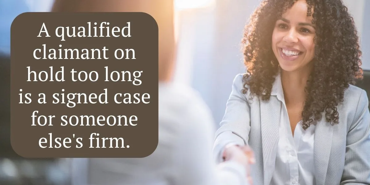 A qualified claimant on hold too long is a signed case for someone else's firm.