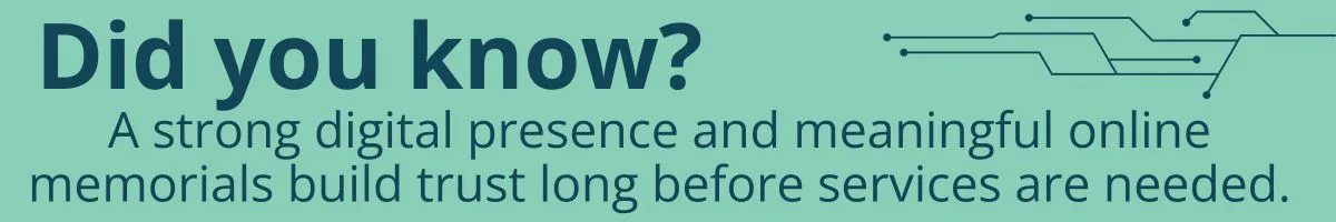 Did you know? A strong digital presence and meaningful online memorials build trust long before services are needed.