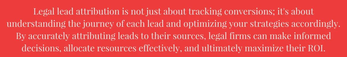 Legal lead attribution is not just about tracking conversions; it's about understanding the journey of each lead and optimizing your strategies accordingly. By accurately attributing leads to their sources, legal firms can make informed decisions, allocate resources effectively, and ultimately maximize their ROI.