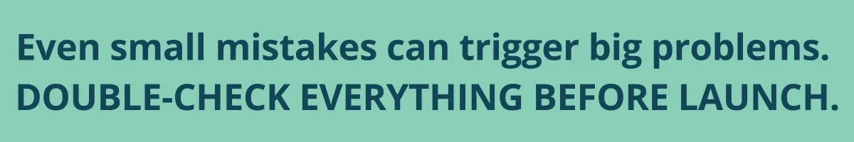 Even small mistakes can trigger big problems. Double-check everything before launch. Even small mistakes can trigger big problems. Double-check everything before launch.