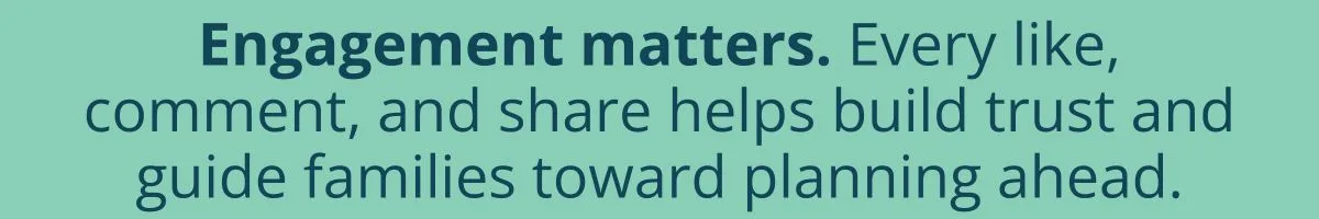 Engagement matters. Every like, comment, and share helps build trust and guide families toward planning ahead. Engagement matters. Every like, comment, and share helps build trust and guide families toward planning ahead.
