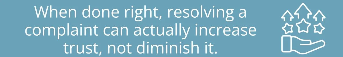 When done right, resolving a complaint can actually increase trust, not diminish it.
