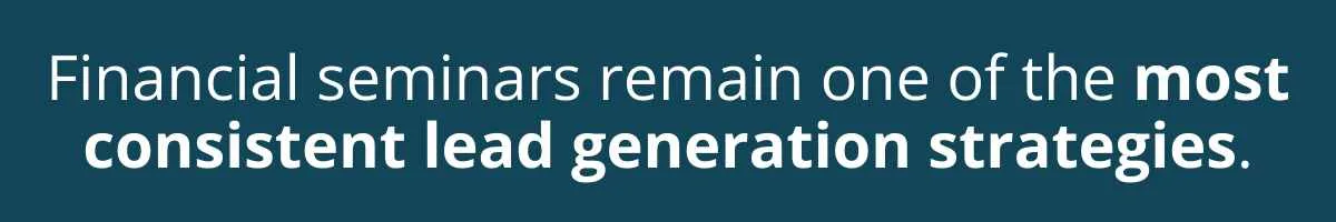 Financial seminars remain one of the most consistent lead generation strategies.