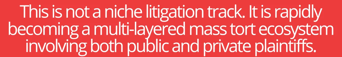 This is not a niche litigation track. It is rapidly becoming a multi-layered mass tort ecosystem involving both public and private plaintiffs.