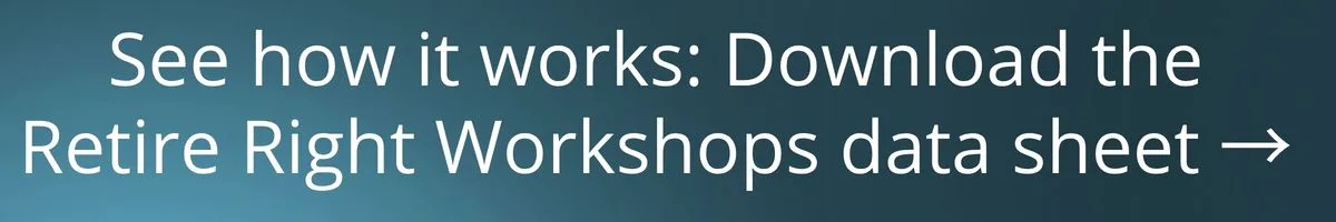 See how it works: Download the Retire Right Workshops data sheet →